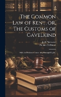 The Common law of Kent, or, The Customs of Gavelkind: With the Decisions Concerning Borough-English (Hardback)
