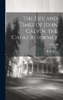 The Life and Times of John Calvin, the Great Reformer; Volume II (Hardback)