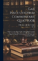 Gaii Institutionum commentarii quattuor; Codicis Veronensis denuo collati apographum confecit et iussu Academiae regiae scientiarum Berolinensis edidit Guilelmus Studemund. Accedit pagina Codicis Veronensis photographice efficta (Hardback)