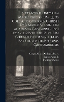 Catalogus Librorum Manuscriptorum Quos Collegio Corporis Christi Et B. Mariæ Virginis in Academia Cantabrigiensi Legavit Reverendissimus in Christo Pater Matthæus Parker, Archiepiscopus Cantuariensis (Hardback)