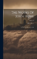 The Works Of John Howe: As Published During His Life; Volume 1 (Hardback)