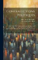 Contradictions Politiques: Théorie Du Mouvement Constitutionnel Au Xixe Siècle (L'empire Parlementaire Et L'opposition Légale) Lettre À Monsieur Rouy, Rédacteur En Chef De La Presse, En Faveur De L'abstention (Hardback)
