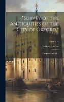"Survey of the Anitiquities of the City of Oxford,": Composed in 1661-6; Volume 37 (Hardback)