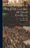 The Rose Garden of Omar Khayyam: Founded on the Persian (Hardback)