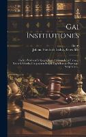 Gai Institutiones: Codicis Veronensis Apographum Ad Goescheni Hollwegi Bluhmii Schedas Conpositum Scripsit Lapidibusque Exceptam Scripturam... (Hardback)