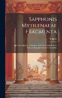 Sapphonis Mytilenaeae Fragmenta: Specimen Operae in Omnibus Artis Graecorum Lyricae Reliquiis Excepto Pindaro Collocandae (Hardback)