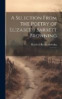 A Selection From the Poetry of Elizabeth Barrett Browning: 2 (Hardback)