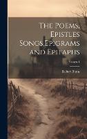 The Poems, Epistles Songs, Epigrams and Epitaphs; Volume I (Hardback)
