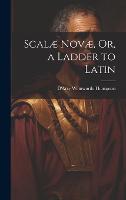 Scalæ Novæ, Or, a Ladder to Latin (Hardback)