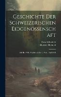 Geschichte Der Schweizerischen Eidgenossenschaft: Bd. Bis 1798. Nachdruck Der 2. Verb. Aufl 1921 (Hardback)