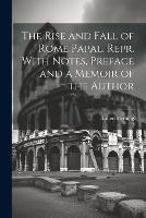 The Rise and Fall of Rome Papal. Repr. With Notes, Preface and a Memoir of the Author (Paperback)
