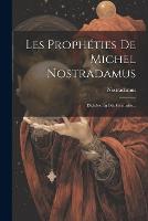 Les Prophéties De Michel Nostradamus: Divisées En Dix Centuries... (Paperback)