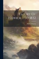 History Of Hawick ... To 1832 (Paperback)