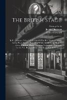 The British Stage: In Six Volumes. Being A Collection Of The Best Modern English Acting Plays: Selected From The Works Of Addisson, Dryden, Rowe, Farquhar, Banks, Thomson, Shakespeare, Howard, Smith, Van Brugh, Cibber, Whitehead. Vol. Iii. Contains (Paperback)