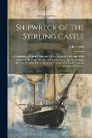 Shipwreck of the Stirling Castle: Containing a Faithful Narrative of the Dreadful Sufferings of the Crew and the Cruel Murder of Captain Fraser by the Savages: Also, the Horrible Barbarity of the Cannibals Inflicted Upon the Captain's Widow ... (Paperback)