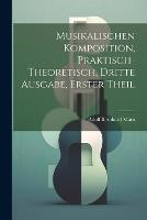 Musikalischen Komposition, praktisch-theoretisch, Dritte Ausgabe, Erster Theil (Paperback)