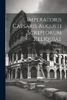 Imperatoris Caesaris Augusti Scriptorum Reliquiae (Paperback)