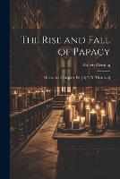 The Rise and Fall of Papacy; Discourses. Complete Ed. [By T.N. Thomson] (Paperback)