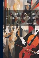 Gluck Und Die Oper, Erster Theil (Paperback)