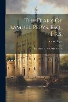 The Diary Of Samuel Pepys, Esq., F.r.s.: From 1659 To 1669, With Memoir (Paperback)