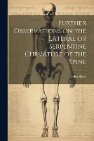 Further Observations on the Lateral or Serpentine Curvature of the Spine (Paperback)