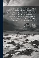 Scott's Last Expedition ... Vol. 1. Being the Journals of Captain R.F. Scott, R.N., C.V.O. Vol. 2. Being the Reports of the Journeys & the Scientific Work Undertaken by Dr. E.A. Wilson and the Surviving Members of the Expedition: 1 (Paperback)