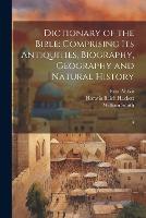 Dictionary of the Bible: Comprising its Antiquities, Biography, Geography and Natural History: 4 (Paperback)