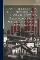 Financial Condition Of The New York, New Haven & Hartford Railroad Company And Of The Boston & Maine Railroad (Paperback)