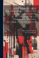 Avertissement Aux Propriétaires, Ou, Lettre À M. Considérant, Rédacteur De La Phalange, Sur Une Défense De La Propriété (Paperback)