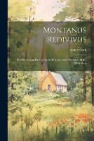 Montanus Redivivus: Or, Montanism Revived in the Principles and Discipline of the Methodists (Paperback)