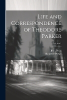 Life and Correspondence of Theodore Parker; Volume 1 (Paperback)