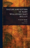 The Life and Letters of Mary Wollstonecraft Shelley (Hardback)