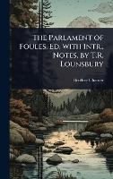 The Parlament of Foules, Ed. with Intr., Notes, by T.R. Lounsbury (Hardback)