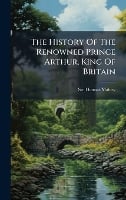 The History Of The Renowned Prince Arthur, King Of Britain (Hardback)