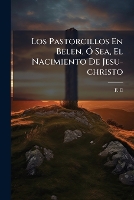 Los Pastorcillos En Belen, Ã" Sea, El Nacimiento De Jesu-christo (Paperback)