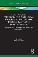 Youth Civic Engagement and Local Peacebuilding in the Middle East and North Africa: Prospects and Challenges for Community Development - Routledge Explorations in Development Studies (Hardback)