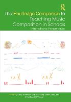 The Routledge Companion to Teaching Music Composition in Schools: International Perspectives - Routledge Music Companions (Hardback)
