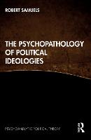 The Psychopathology of Political Ideologies - Psychoanalytic Political Theory (Paperback)