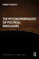The Psychopathology of Political Ideologies - Psychoanalytic Political Theory (Hardback)