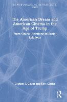 The American Dream and American Cinema in the Age of Trump: From Object Relations to Social Relations - The Psychoanalysis and Popular Culture Series (Hardback)