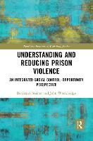 Understanding and Reducing Prison Violence: An Integrated Social Control-Opportunity Perspective - Routledge Frontiers of Criminal Justice (Paperback)
