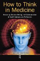 How to Think in Medicine: Reasoning, Decision Making, and Communication in Health Sciences and Professions (Paperback)