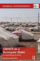 UNHCR as a Surrogate State: Protracted Refugee Situations - Global Institutions (Paperback)