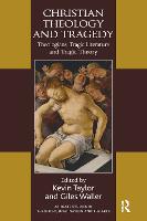 Christian Theology and Tragedy: Theologians, Tragic Literature and Tragic Theory - Routledge Studies in Theology, Imagination and the Arts (Paperback)
