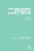 The Creationist Writings of Byron C. Nelson - Creationism in Twentieth-Century America (Hardback)