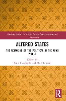 Altered States: The Remaking of the Political in the Arab World - Routledge Studies in Middle Eastern Democratization and Government (Paperback)
