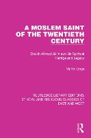 A Moslem Saint of the Twentieth Century: Shaikh Ahmad Al-'Alawi His Spiritual Heritage and Legacy - Ethical and Religious Classics of East and West (Hardback)