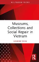 Museums, Collections and Social Repair in Vietnam - Routledge Research on Museums and Heritage in Asia (Hardback)