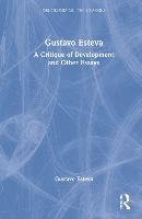 Gustavo Esteva: A Critique of Development and other essays - Decolonizing the Classics (Hardback)