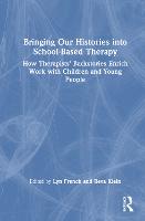 Bringing Our Histories into School-Based Therapy: How Therapists' Backstories Enrich Work with Children and Young People (Hardback)
